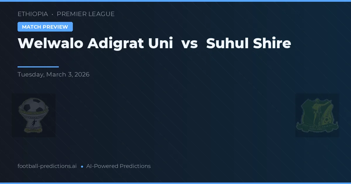 Welwalo Adigrat Uni vs Suhul Shire — prognóstico e prévia do jogo