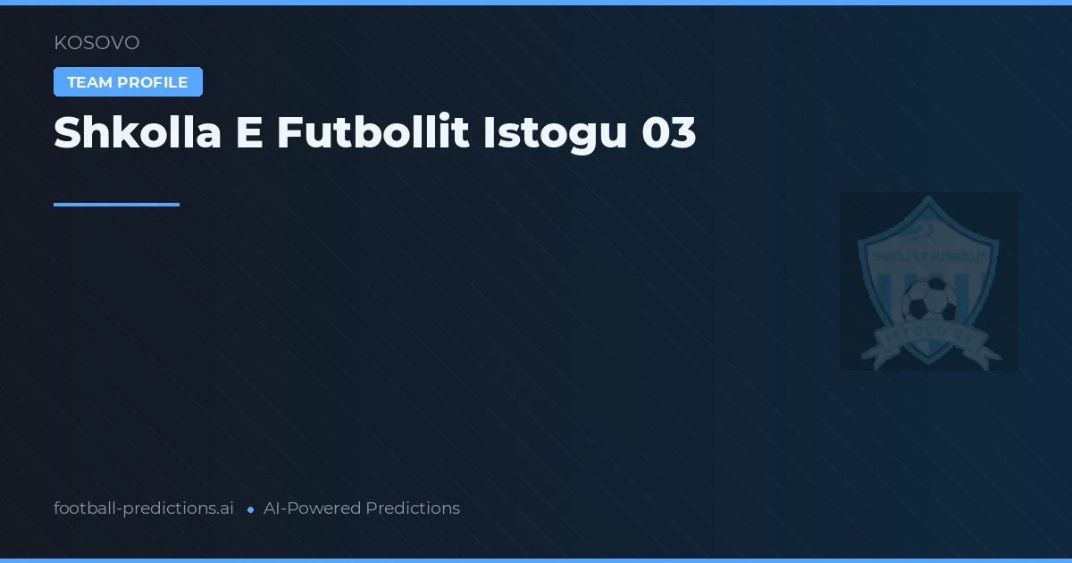 Shkolla E Futbollit Istogu 03 Palpites & Estatísticas